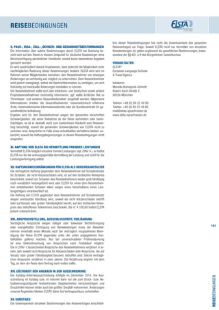 101
ReiseBedingungen
ReiseBedingungen
lich dieser Reisebedingungen hat nicht die Unwirksamkeit des gesamten
Reisevertrages zur Folge. Soweit ELSTA nicht nur Vermittler von einzelnen
Reiseleistungen ist, gelten ergänzend die gesetzlichen Bestimmungen, insbe-
sondere die §§ 651 a ff des Bürgerlichen Gesetzbuches.
VERANSTALTER:
ELSTA®
European Language Schools
 Travel Agency
Inhaberin:
Mariella Romagnoli-Schmitt
Robert-Koch-Straße 3
80538 München
Telefon: +49 (0) 89-22 49 99
Telefax: +49 (0) 89-22 49 80
mail@elsta-sprachreisen.de
www.elsta-sprachreisen.de
X. PASS-, VISA-, ZOLL-, DEVISEN- UND GESUNDHEITSBESTIMMUNGEN
Die Information über solche Bestimmungen durch ELSTA bei Buchung be-
zieht sich auf den Stand zu diesem Zeitpunkt für deutsche Staatsbürger ohne
Berücksichtigung persönlicher Umstände, soweit keine besonderen Angaben
gemacht wurden.
Es wird ausdrücklich darauf hingewiesen, dass jederzeit die Möglichkeit einer
nachträglichen Änderung dieser Bestimmungen besteht. ELSTA wird sich im
Rahmen seiner Möglichkeiten bemühen, den Reiseteilnehmer von etwaigen
Änderungen so rechtzeitig wie möglich zu unterrichten. Dem Reiseteilnehmer
wird jedoch nahegelegt, selbst die Nachrichtenmedien zu verfolgen, um sich
frühzeitig auf eventuelle Änderungen einstellen zu können.
Der Reiseteilnehmer sollte sich über Infektions- und Impfschutz sowie andere
Prophylaxemaßnahmen rechtzeitig informieren; ggf. sollte ärztlicher Rat zu
Thrombose- und anderen Gesundheitsrisiken eingeholt werden. Allgemeine
Informationen erteilen die Gesundheitsämter, reisemedizinisch erfahrene
Ärzte, reisemedizinische Informationsdienste oder die Bundeszentrale für ge-
sundheitliche Aufklärung.
Ergeben sich für den Reiseteilnehmer wegen der genannten Vorschriften
Schwierigkeiten, die seine Teilnahme an der Reise verhindern oder beein-
trächtigen, so ist er deshalb nicht zum kostenfreien Rücktritt vom Reisever-
trag berechtigt, soweit die genannten Schwierigkeiten von ELSTA nicht zu
vertreten sind. Ansprüche im Falle eines schuldhaften Verhaltens bleiben un-
berührt, soweit die Haftungsbegrenzungen in diesen Reisebedingungen nicht
eingreifen.
XI. HAFTUNG VON ELSTA BEI VERMITTLUNG FREMDER LEISTUNGEN
Vermittelt ELSTA lediglich einzelne fremde Leistungen (vgl. Ziffer II.), so haftet
ELSTA nur für die ordnungsgemäße Vermittlung der Leistung und nicht für die
Leistungserbringung selbst.
XII. HAFTUNGSBESCHRÄNKUNGEN FÜR ELSTA ALS REISEVERANSTALTER
Die vertragliche Haftung gegenüber dem Reiseteilnehmer auf Schadenersatz
für Schäden, die nicht Körperschäden sind, ist auf den dreifachen Reisepreis
beschränkt, soweit ein Schaden des Reiseteilnehmers weder grob fahrlässig
noch vorsätzlich herbeigeführt wird oder ELSTA für einen dem Reiseteilneh-
mer entstehenden Schaden allein wegen eines Verschuldens eines Leis-
tungsträgers verantwortlich ist.
Die Haftung von ELSTA gegenüber dem Reiseteilnehmer auf Schadenersatz
wegen unerlaubter Handlung wird, soweit sie nicht Körperschäden betrifft
oder auf Vorsatz oder grober Fahrlässigkeit beruht, auf den dreifachen Reise-
preis des betroffenen Teilnehmers beschränkt. Bis € 4.100,00 haftet ELSTA
jedoch unbeschränkt.
XIII. ANSPRUCHSTELLUNG, AUSSCHLUSSFRIST, VERJÄHRUNG
Vertragliche Ansprüche wegen völliger oder teilweiser Nichterbringung
oder mangelhafter Erbringung von Reiseleistungen muss der Reiseteil-
nehmer innerhalb eines Monats nach der vertraglich vorgesehenen Been-
digung der Reise ELSTA gegenüber unter der unten angegebenen Kon-
taktdaten geltend machen. Nur bei unverschuldeter Fristversäumung
ist eine Geltendmachung von Ansprüchen nach Fristablauf möglich.
Die in Ziffer 1 bezeichneten Ansprüche des Reiseteilnehmers verjähren in ei-
nem Jahr soweit nicht Ansprüche für Körperschäden oder Ansprüche, die auf
Vorsatz oder grober Fahrlässigkeit beruhen, betroffen sind. Solche vertragli-
chen Ansprüche verjähren in zwei Jahren. Die Verjährung beginnt mit dem
Tag, an dem die Reise dem Vertrag nach enden sollte.
XIV. GÜLTIGKEIT DER ANGABEN IN DER AUSSCHREIBUNG
Die Katalog-/Internetausschreibung erfolgte im Dezember 2014. Die Aus-
schreibung im Katalog bzw. im Internet kann nur die zum Druck- bzw. Ak-
tualisierungszeitpunkt feststehenden Gegebenheiten berücksichtigen und
Druckfehler können leider auch bei größter Sorgfalt vorkommen. Änderungen
unseres Angebotes bleiben ELSTA daher bis Vertragsschluss vorbehalten.
XV. SONSTIGES
Die Unwirksamkeit einzelner Bestimmungen des Reisevertrages einschließ-
 