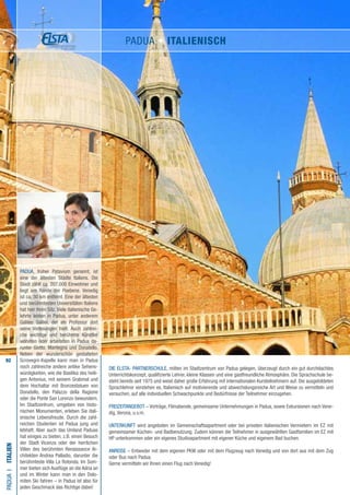 92
Die ELSTA- PARTNERSCHULE, mitten im Stadtzentrum von Padua gelegen, überzeugt durch ein gut durchdachtes
Unterrichtskonzept, qualifizierte Lehrer, kleine Klassen und eine gastfreundliche Atmosphäre. Die Sprachschule be-
steht bereits seit 1975 und weist daher große Erfahrung mit internationalen Kursteilnehmern auf. Die ausgebildeten
Sprachlehrer verstehen es, Italienisch auf motivierende und abwechslungsreiche Art und Weise zu vermitteln und
versuchen, auf alle individuellen Schwachpunkte und Bedürfnisse der Teilnehmer einzugehen.
FREIZEITANGEBOT – Vorträge, Filmabende, gemeinsame Unternehmungen in Padua, sowie Exkursionen nach Vene-
dig, Verona, u.v.m.
UNTERKUNFT wird angeboten im Gemeinschaftsapartment oder bei privaten italienischen Vermietern im EZ mit
gemeinsamer Küchen- und Badbenutzung. Zudem können die Teilnehmer in ausgewählten Gastfamilien im EZ mit
HP unterkommen oder ein eigenes Studioapartment mit eigener Küche und eigenem Bad buchen.
ANREISE – Entweder mit dem eigenen PKW oder mit dem Flugzeug nach Venedig und von dort aus mit dem Zug
oder Bus nach Padua.
Gerne vermitteln wir Ihnen einen Flug nach Venedig!
PADUAI•Italien
PADUA, früher Patavium genannt, ist
eine der ältesten Städte Italiens. Die
Stadt zählt ca. 207.000 Einwohner und
liegt am Rande der Poebene. Venedig
ist ca. 30 km entfernt. Eine der ältesten
und berühmtesten Universitäten Italiens
hat hier ihren Sitz. Viele italienische Ge-
lehrte lebten in Padua, unter anderem
Galileo Galilei, der als Professor dort
seine Vorlesungen hielt. Auch zahlrei-
che wichtige und berühmte Künstler
wohnten oder arbeiteten in Padua da-
runter Giotto, Mantegna und Donatello.
Neben der wunderschön gestalteten
Scrovegni-Kapelle kann man in Padua
noch zahlreiche andere antike Sehens-
würdigkeiten, wie die Basilika des heili-
gen Antonius, mit seinem Grabmal und
dem Hochaltar mit Bronzestatuen von
Donatello, den Palazzo della Ragione
oder die Ponte San Lorenzo bewundern.
Im Stadtzentrum, umgeben von histo-
rischen Monumenten, erleben Sie itali-
enische Lebensfreude. Durch die zahl-
reichen Studenten ist Padua jung und
lebhaft. Aber auch das Umland Paduas
hat einiges zu bieten, z.B. einen Besuch
der Stadt Vicenza oder der herrlichen
Villen des berühmten Renaissance Ar-
chitekten Andrea Palladio, darunter die
berühmteste Villa La Rotonda. Im Som-
mer bieten sich Ausflüge an die Adria an
und im Winter kann man in den Dolo-
miten Ski fahren – in Padua ist also für
jeden Geschmack das Richtige dabei!
PADUA • italienisch
 