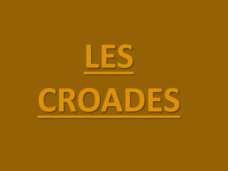 LES
CROADES
 