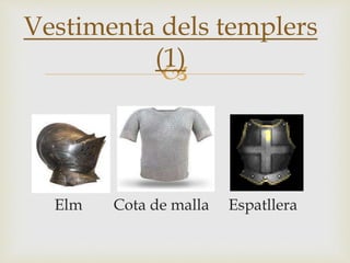 
Elm Cota de malla Espatllera
Vestimenta dels templers
(1)
 