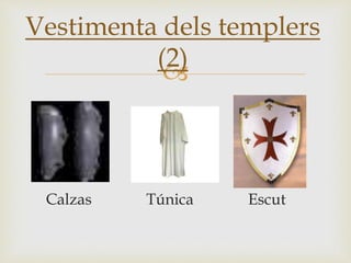 
Calzas Túnica Escut
Vestimenta dels templers
(2)
 