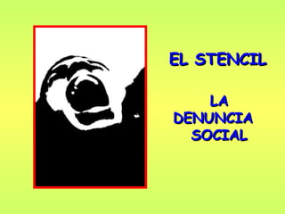 EL STENCIL LA DENUNCIA  SOCIAL 