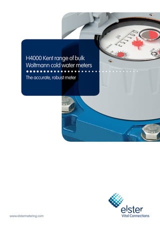 www.elstermetering.com
H4000 Kent range of bulk
Woltmann cold water meters
The accurate, robust meter
 