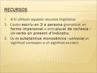 <ul><li>S’hi utilitzen aquests recursos lingüístics: </li></ul><ul><li>1-  L’autor  escriu en 3 a persona  gramatical, en ...