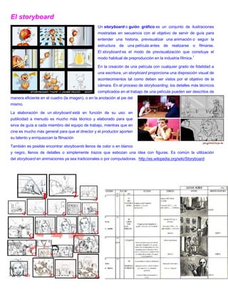 El storyboard
Un storyboard o guión gráfico es un conjunto de ilustraciones
mostradas en secuencia con el objetivo de serv...