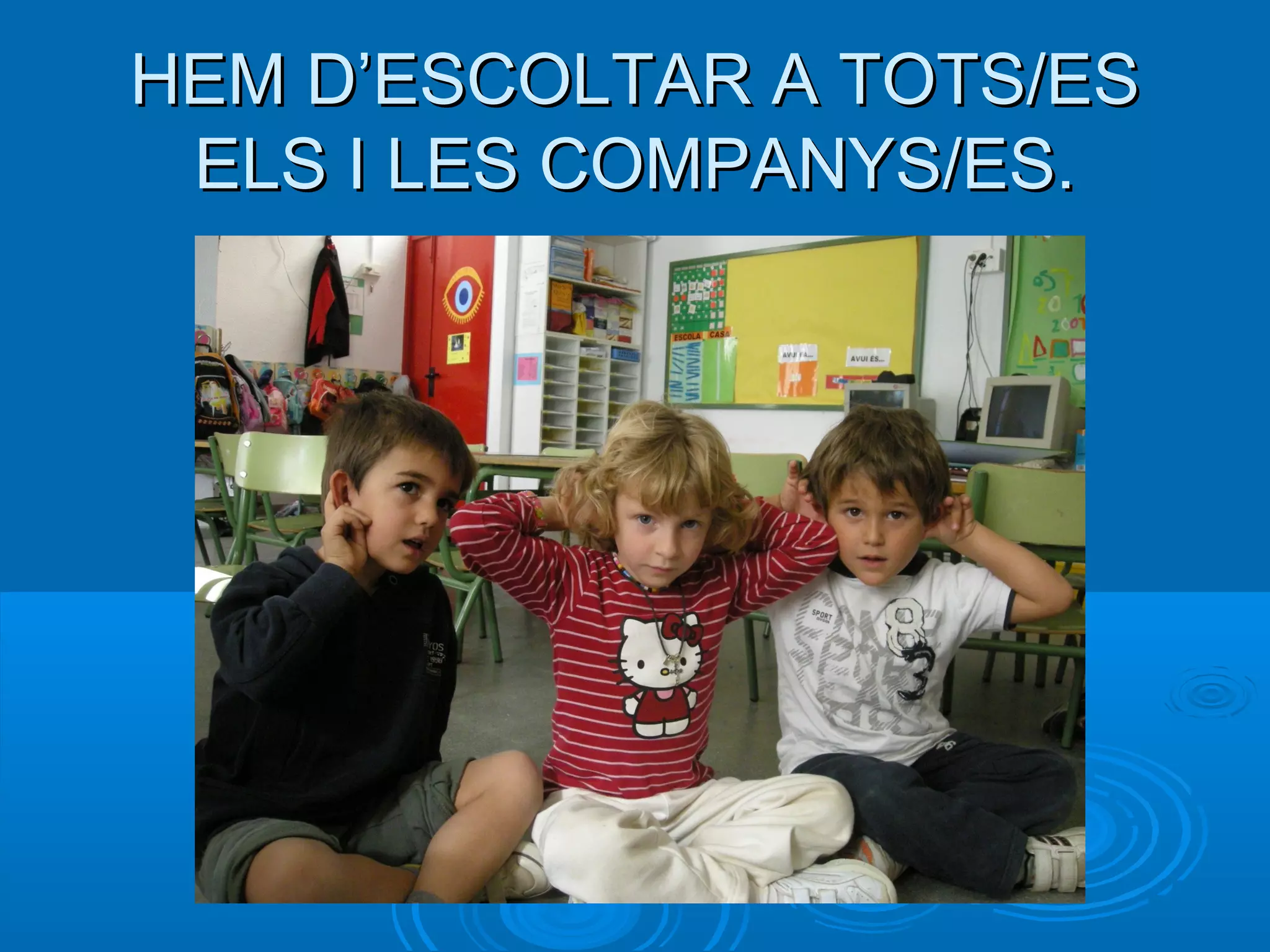 HEM D’ESCOLTAR A TOTS/ESHEM D’ESCOLTAR A TOTS/ES
ELS I LES COMPANYS/ES.ELS I LES COMPANYS/ES.
 