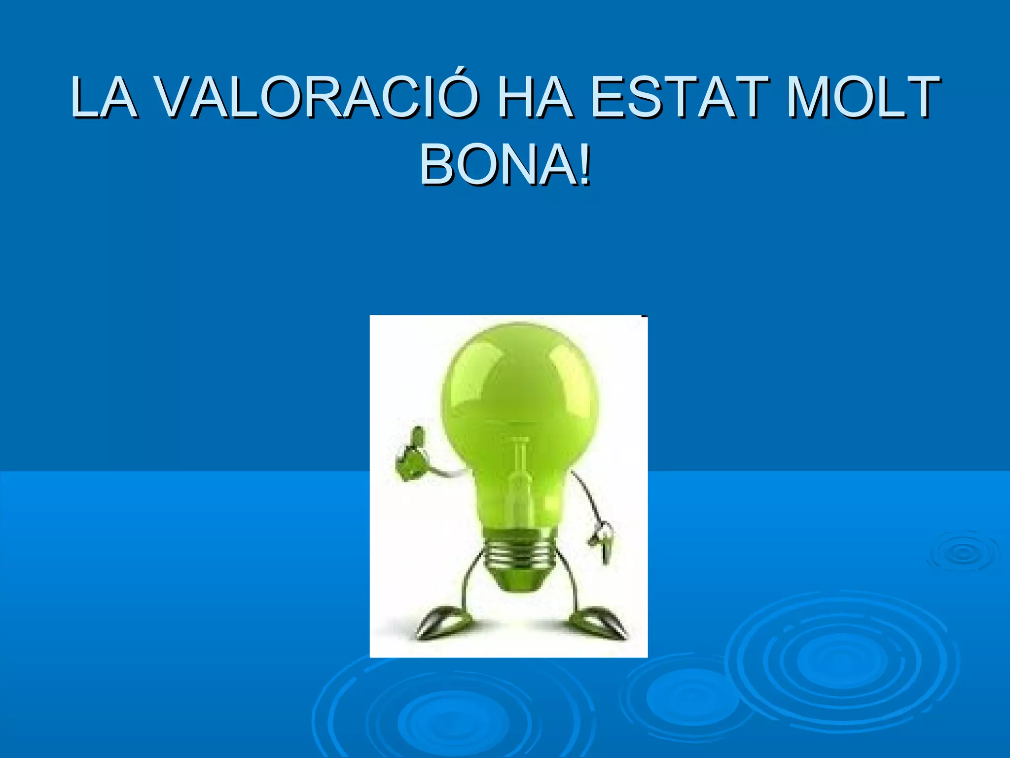 LA VALORACIÓ HA ESTAT MOLTLA VALORACIÓ HA ESTAT MOLT
BONA!BONA!
 