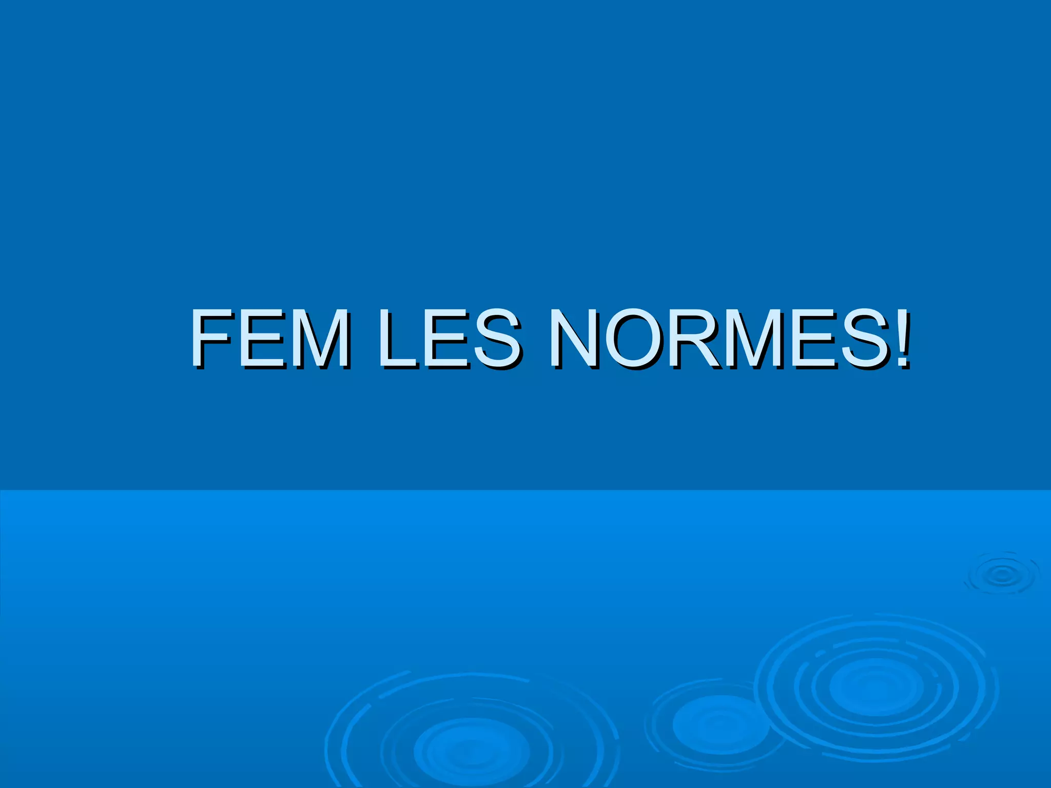FEM LES NORMES!FEM LES NORMES!
 
