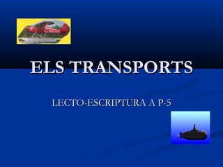 ELS TRANSPORTS
 LECTO-ESCRIPTURA A P-5
 