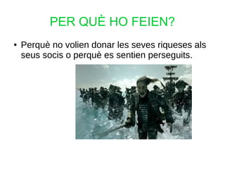 PER QUÈ HO FEIEN?
● Perquè no volien donar les seves riqueses als
seus socis o perquè es sentien perseguits.
 