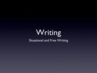 Writing
Situational and Free Writing
 