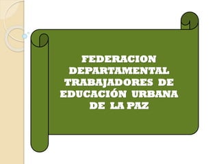 FEDERACION
DEPARTAMENTAL
TRABAJADORES DE
EDUCACIÓN URBANA
DE LA PAZ
 