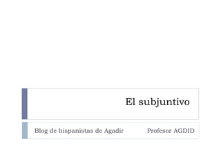 El subjuntivo

Blog de hispanistas de Agadir       Profesor AGDID
 