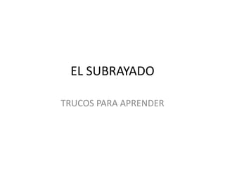 EL SUBRAYADO
TRUCOS PARA APRENDER
 