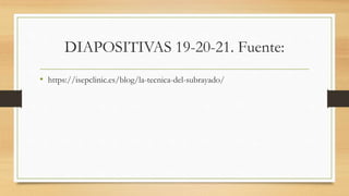 DIAPOSITIVAS 19-20-21. Fuente:
• https://isepclinic.es/blog/la-tecnica-del-subrayado/
 