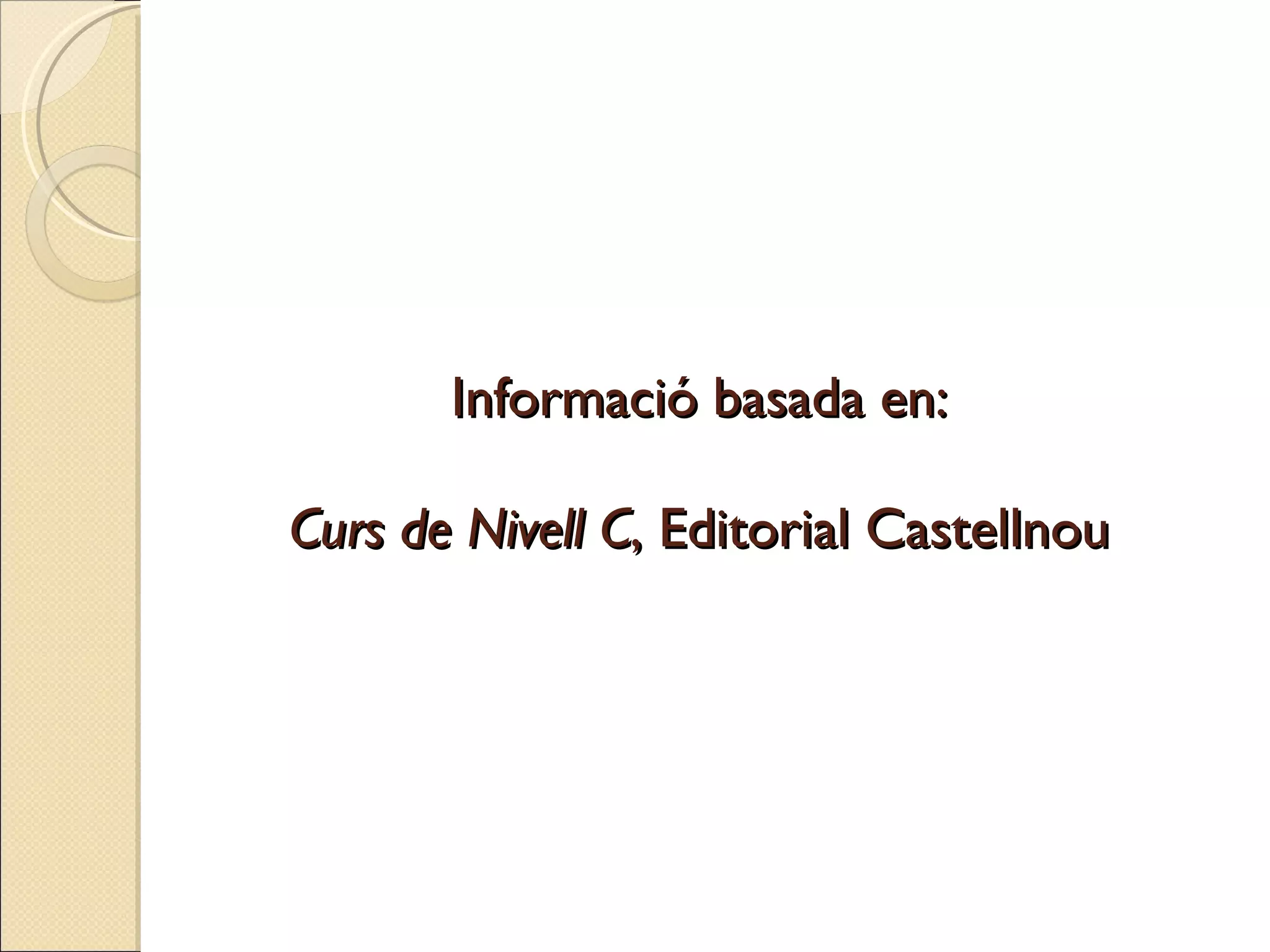 Informació basada en: Curs de Nivell C , Editorial Castellnou 