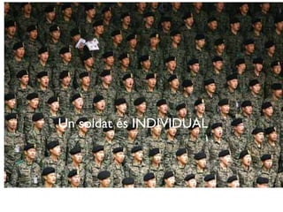 Un soldat és INDIVIDUAL 