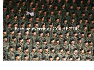 Però un exèrcit és COL.LECTIU 