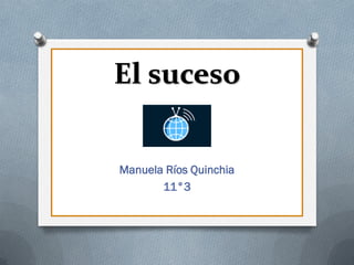 El suceso
Manuela Ríos Quinchia
11°3
 