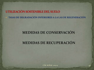  TASAS DE DEGRADACIÓN INFERIORES A LA LAS DE REGENERACIÓN
MEDIDAS DE CONSERVACIÓN
MEDIDAS DE RECUPERACIÓN
27CTM BOÑAR 2013-14
 