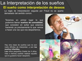  Cuando se trata de deseos que el
sujeto (o una parte de él) prefiere no
reconocer, la satisfacción de estos
deseos aparece en el sueño
<<disfrazada>>.
La Interpretación de los sueños
Segunda clave: Censura y Disfraz
 