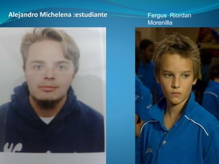 Fergus Riordan
Morenilla
Alejandro Michelena :estudiante
 
