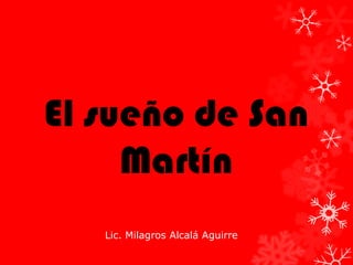 El sueño de San
     Martín
   Lic. Milagros Alcalá Aguirre
 