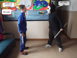 ¿Están en
su piso?
Em, em..
No
Em, em..
No
No nada
 