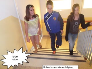 POOM
POOM
Suben las escaleras del piso
 