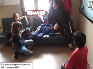¿Qué ha
pasado?
Rubén se despierta, todo ha
sido una pesadilla
 
