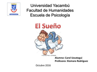 Universidad Yacambú
Facultad de Humanidades
Escuela de Psicología
Alumno: Carol Uzcategui
Profesora: Xiomara Rodríguez
Octubre 2016
 
