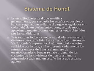 Sistema de Hondt<br />Es un método electoral que se utiliza generalmente, para repartir los escaños (o curules o bancas, s...