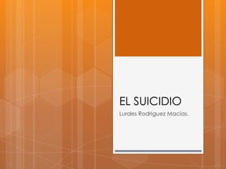 EL SUICIDIO
Lurdes Rodriguez Macías.

 