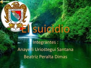 El suicidio
       Integrantes :
Anayelli Uriostegui Santana
  Beatriz Peralta Dimas
 