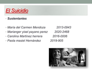 El Suicidio
• Sustentantes
• María del Carmen Mendoza 2013-0943
• Marianger yisel payano perez 2020-2468
• Carolina Martínez herrera 2016-0006
• Paola masiel Hernández 2019-905
 