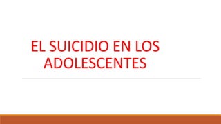 EL SUICIDIO EN LOS
ADOLESCENTES
 