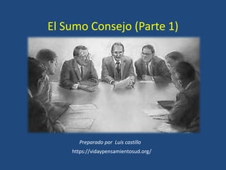 El Sumo Consejo (Parte 1)
Preparado por Luis castillo
https://vidaypensamientosud.org/
 