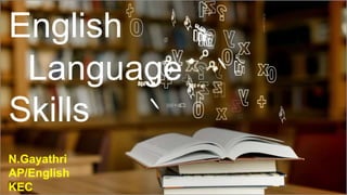 N.Gayathri
AP/English
KEC
English
Language
Skills
 