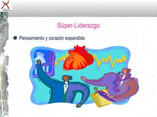 Súper-Liderazgo
Pensamiento y corazón expandido
 