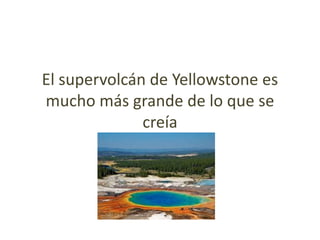 El supervolcán de Yellowstone es
mucho más grande de lo que se
creía

 