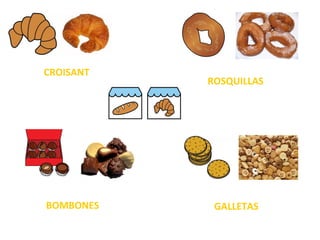 CROISANT
ROSQUILLAS
BOMBONES GALLETAS
 