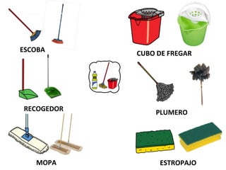 ESCOBA CUBO DE FREGAR
RECOGEDOR PLUMERO
MOPA ESTROPAJO
 