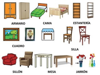 ARMARIO CAMA ESTANTERÍA
CUADRO
SILLA
SILLÓN MESA JARRÓN
 