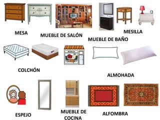 MESA MUEBLE DE SALÓN
MUEBLE DE BAÑO
MESILLA
COLCHÓN
ALMOHADA
ESPEJO
MUEBLE DE
COCINA
ALFOMBRA
 