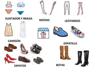 SUJETADOR Y BRAGA
MEDIAS LEOTARDOS
CAMISÓN
ZAPATILLA
ZAPATOS BOTAS
 