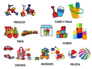TRICICLO CUBO Y PALA
TREN
CUBOS
COCHES BLOQUES PELOTA
 