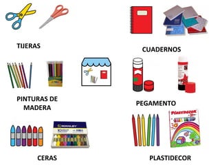 TIJERAS CUADERNOS
PINTURAS DE
MADERA
PEGAMENTO
CERAS PLASTIDECOR
 