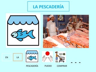 LA PESCADERÍA
EN LA
- - -
PESCADERÍA PUEDO COMPRAR
 