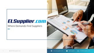 2019ELSupplier.com @elsupplierwww.elsupplier.com info@elsupplier.com1
Where Demands Find Suppliers
 
