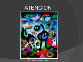 ATENCION
El Jardin- Johan Miro
 